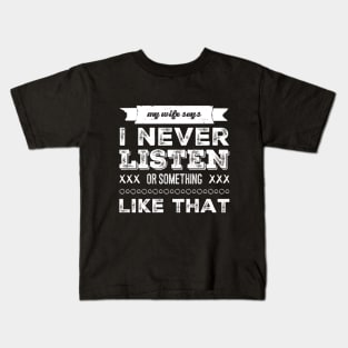 My wife says I never listen. Kids T-Shirt